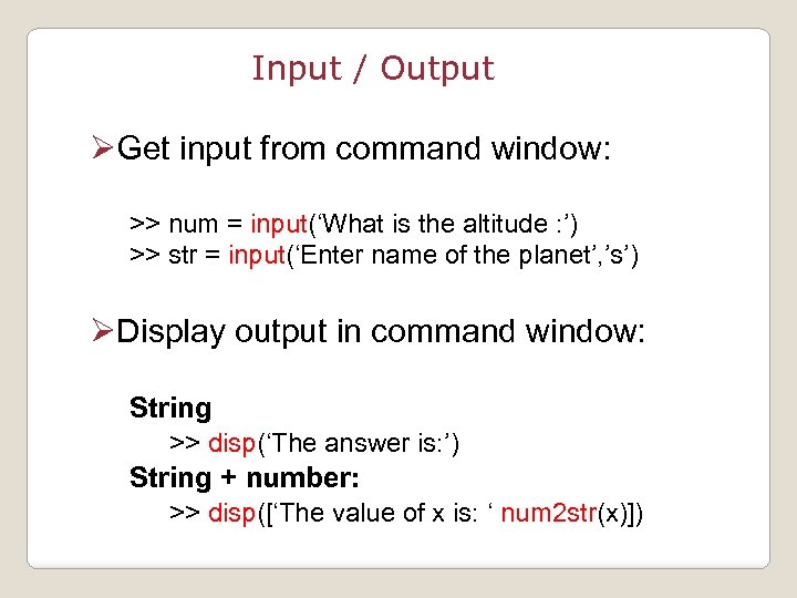 Input / Output ØGet input from command window: >> num = input(‘What is the