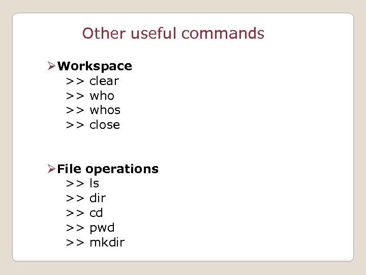 Other useful commands ØWorkspace >> clear >> whos >> close ØFile operations >> ls