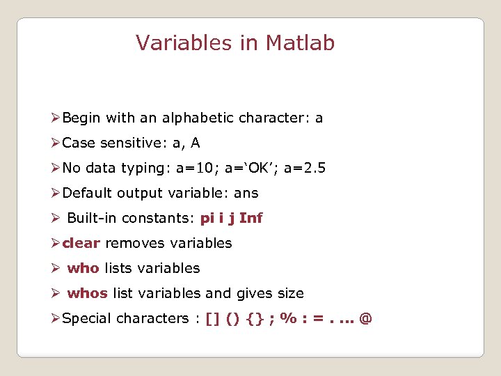 Variables in Matlab ØBegin with an alphabetic character: a ØCase sensitive: a, A ØNo