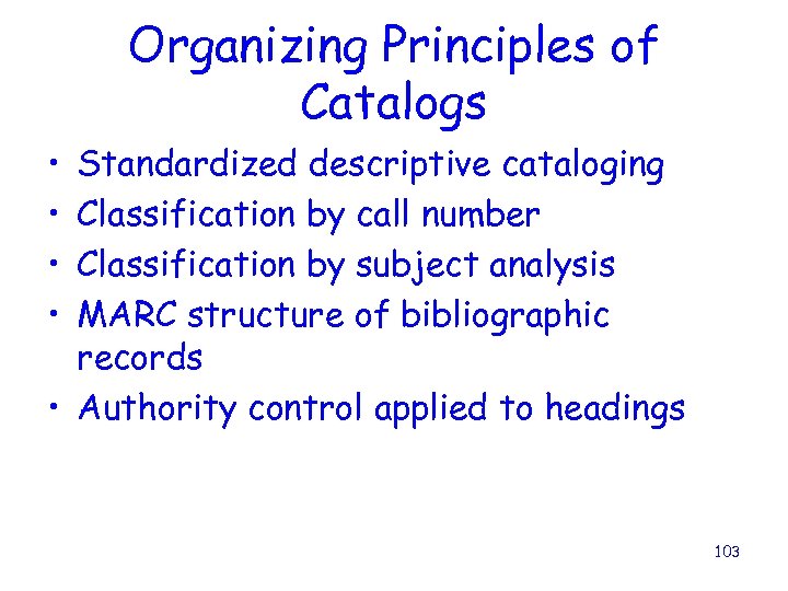 Organizing Principles of Catalogs • • Standardized descriptive cataloging Classification by call number Classification