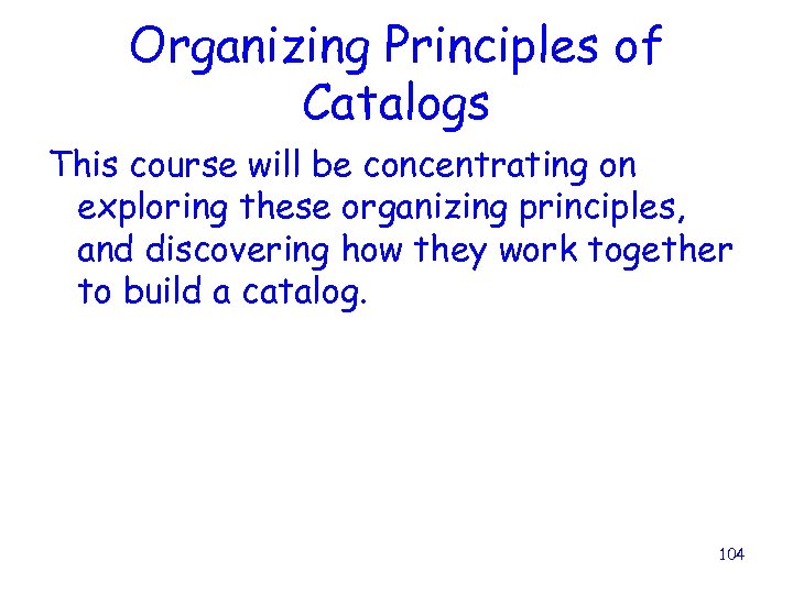 Organizing Principles of Catalogs This course will be concentrating on exploring these organizing principles,