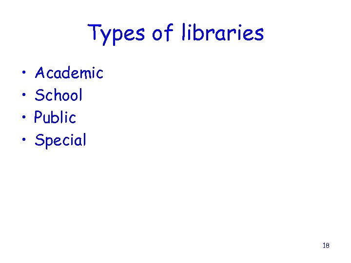Types of libraries • • Academic School Public Special 18 
