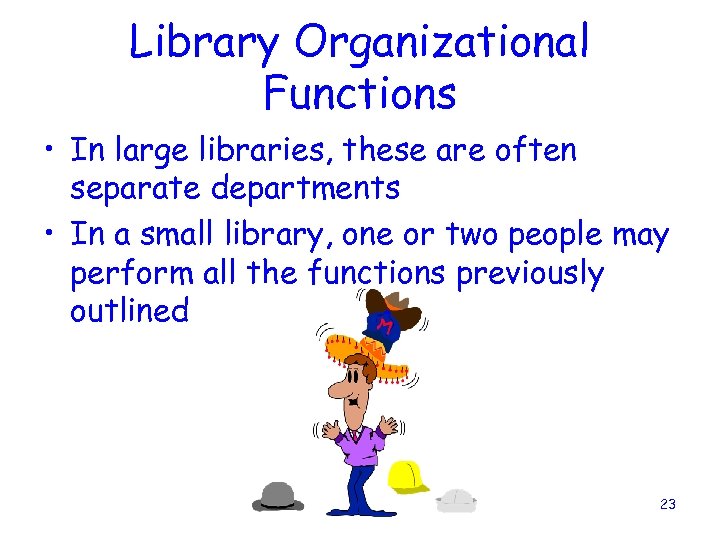 Library Organizational Functions • In large libraries, these are often separate departments • In