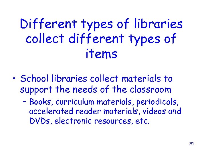 Different types of libraries collect different types of items • School libraries collect materials