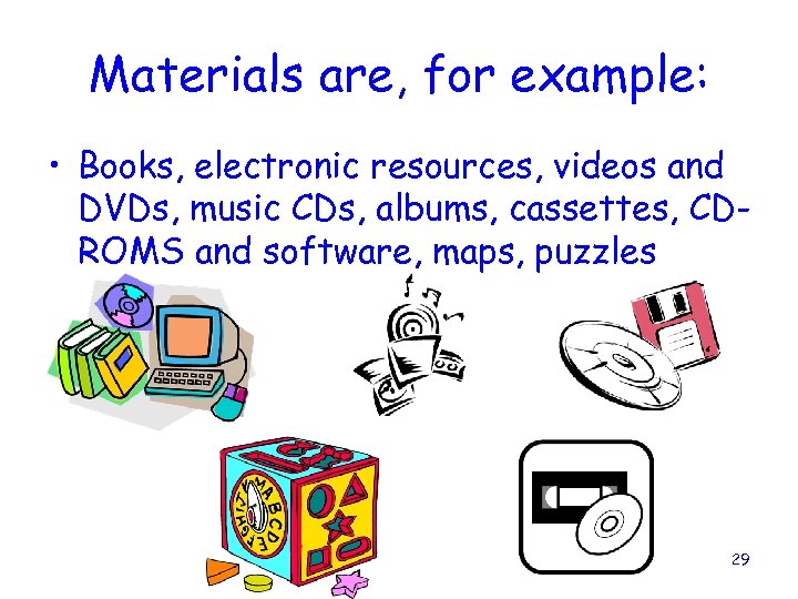 Materials are, for example: • Books, electronic resources, videos and DVDs, music CDs, albums,
