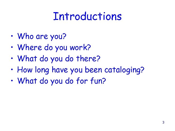 Introductions • • • Who are you? Where do you work? What do you