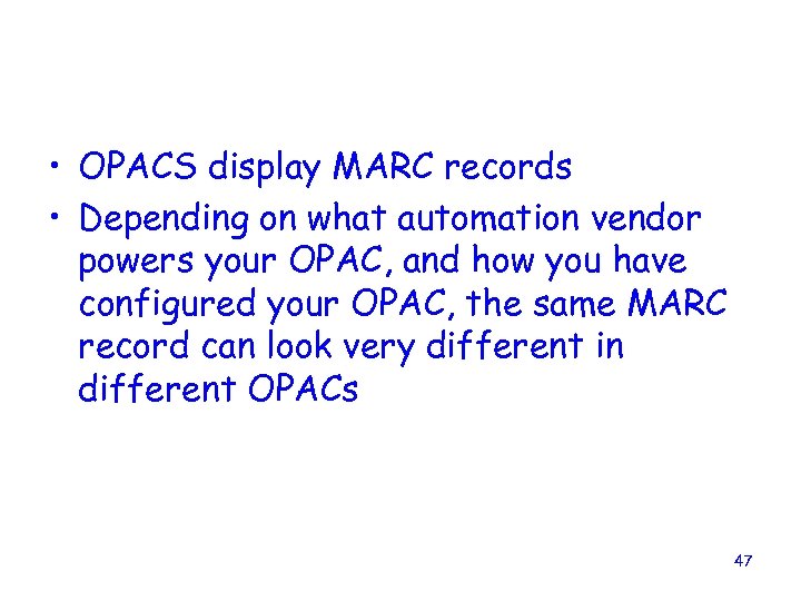  • OPACS display MARC records • Depending on what automation vendor powers your