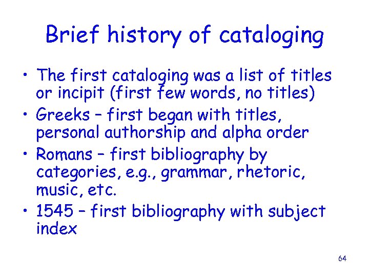 Brief history of cataloging • The first cataloging was a list of titles or