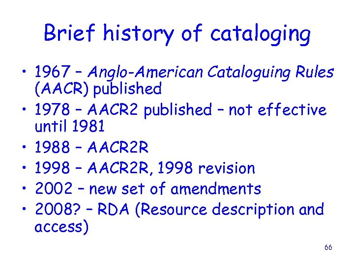 Brief history of cataloging • 1967 – Anglo-American Cataloguing Rules (AACR) published • 1978