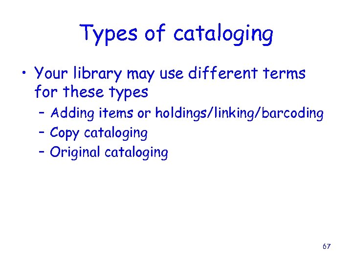Types of cataloging • Your library may use different terms for these types –