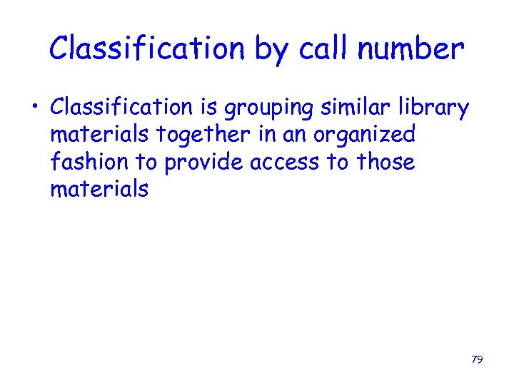Classification by call number • Classification is grouping similar library materials together in an