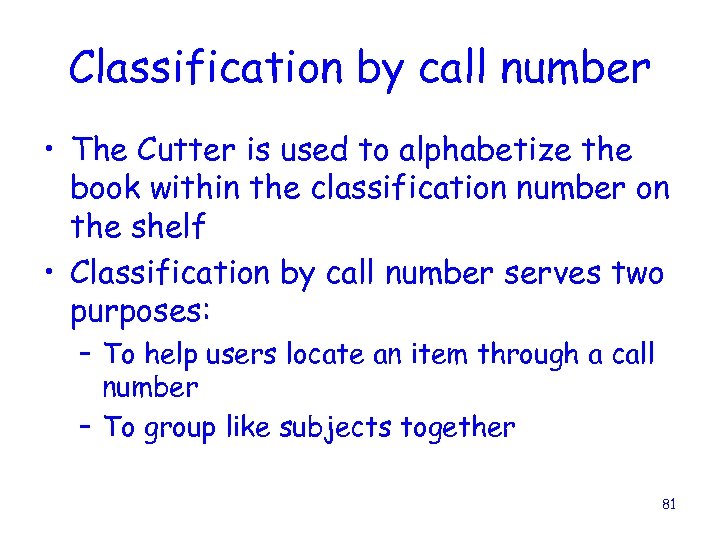 Classification by call number • The Cutter is used to alphabetize the book within