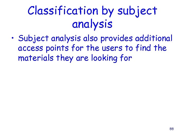 Classification by subject analysis • Subject analysis also provides additional access points for the