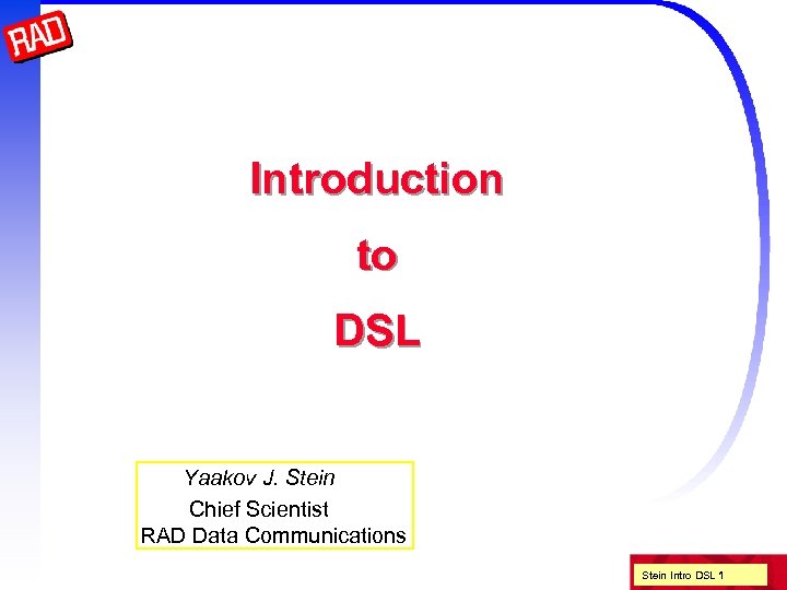 Introduction to DSL Yaakov J. Stein Chief Scientist RAD Data Communications Stein Intro DSL