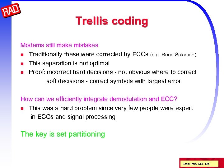 Trellis coding Modems still make mistakes n Traditionally these were corrected by ECCs (e.