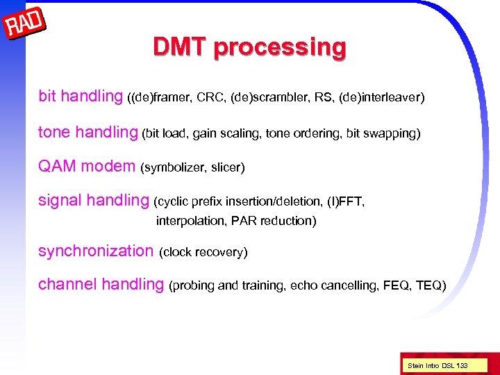 DMT processing bit handling ((de)framer, CRC, (de)scrambler, RS, (de)interleaver) tone handling (bit load, gain