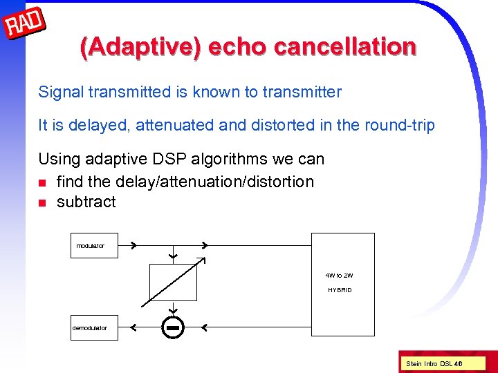 (Adaptive) echo cancellation Signal transmitted is known to transmitter It is delayed, attenuated and