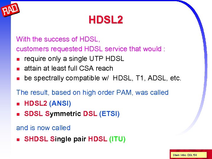 HDSL 2 With the success of HDSL, customers requested HDSL service that would :