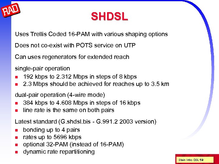 SHDSL Uses Trellis Coded 16 -PAM with various shaping options Does not co-exist with