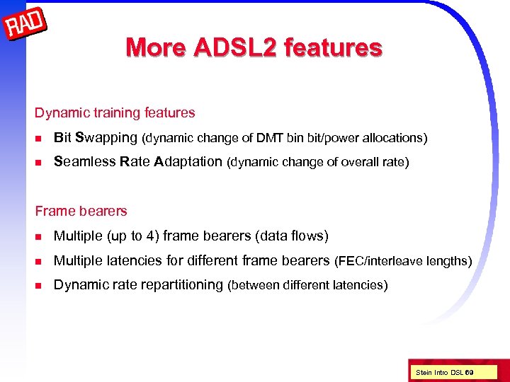 More ADSL 2 features Dynamic training features n Bit Swapping (dynamic change of DMT