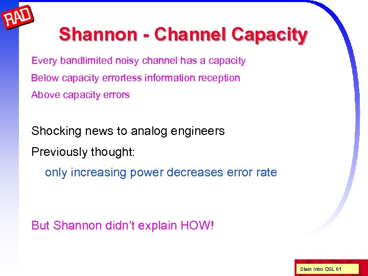 Shannon - Channel Capacity Every bandlimited noisy channel has a capacity Below capacity errorless