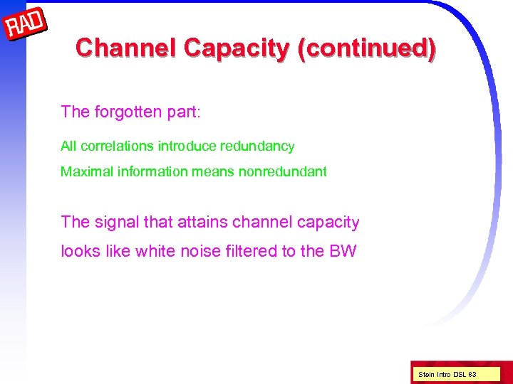 Channel Capacity (continued) The forgotten part: All correlations introduce redundancy Maximal information means nonredundant