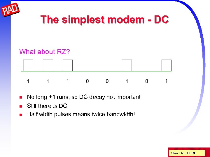 The simplest modem - DC What about RZ? n No long +1 runs, so