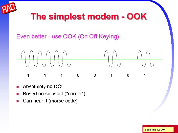 The simplest modem - OOK Even better - use OOK (On Off Keying) n