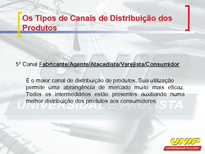Os Tipos de Canais de Distribuição dos Produtos 5º Canal Fabricante/Agente/Atacadista/Varejista/Consumidor É o maior