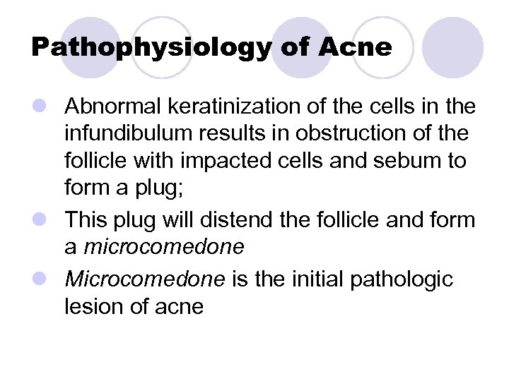Pathophysiology of Acne l Abnormal keratinization of the cells in the infundibulum results in