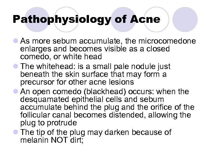 Pathophysiology of Acne l As more sebum accumulate, the microcomedone enlarges and becomes visible