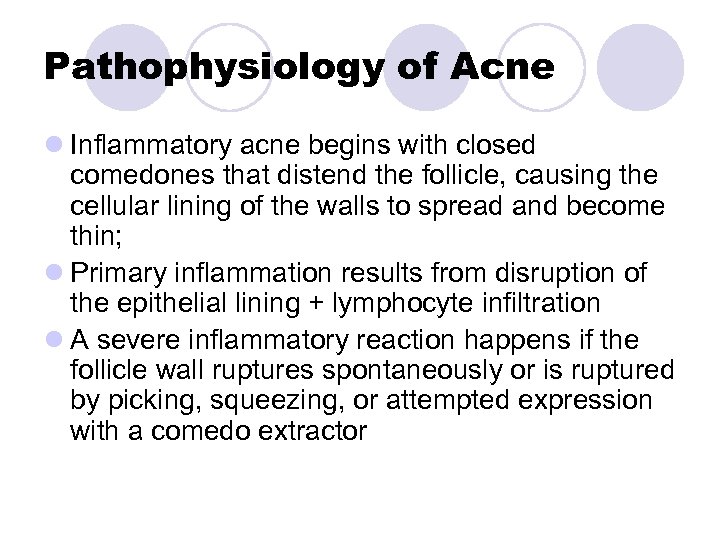 Pathophysiology of Acne l Inflammatory acne begins with closed comedones that distend the follicle,