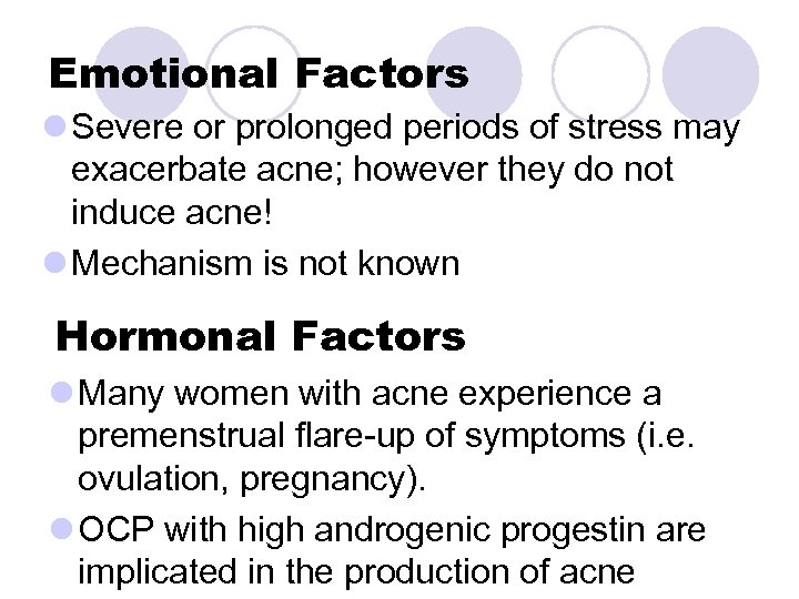 Emotional Factors l Severe or prolonged periods of stress may exacerbate acne; however they