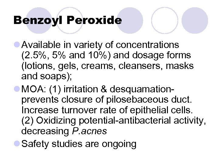 Benzoyl Peroxide l Available in variety of concentrations (2. 5%, 5% and 10%) and
