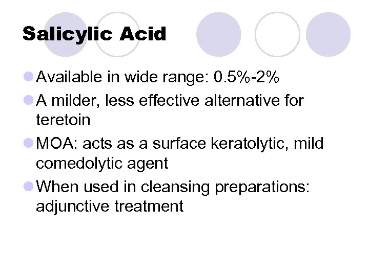 Salicylic Acid l Available in wide range: 0. 5%-2% l A milder, less effective