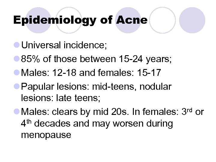 Epidemiology of Acne l Universal incidence; l 85% of those between 15 -24 years;