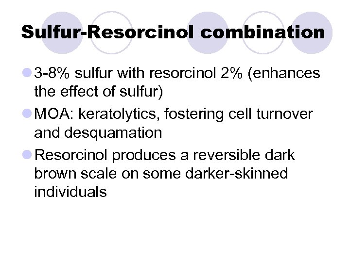 Sulfur-Resorcinol combination l 3 -8% sulfur with resorcinol 2% (enhances the effect of sulfur)