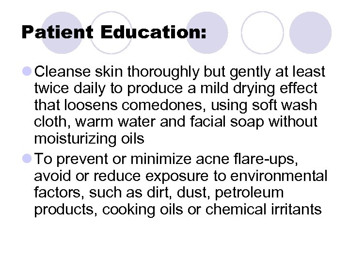 Patient Education: l Cleanse skin thoroughly but gently at least twice daily to produce