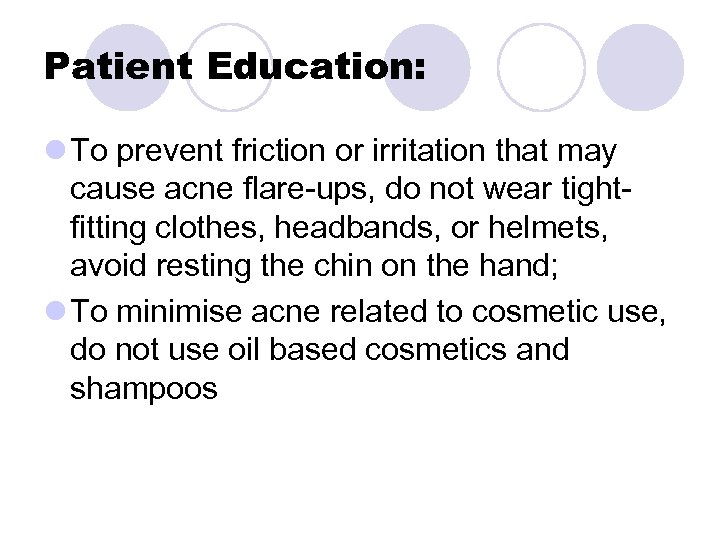 Patient Education: l To prevent friction or irritation that may cause acne flare-ups, do