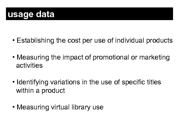 usage data • Establishing the cost per use of individual products • Measuring the