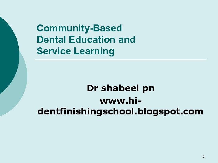 Community-Based Dental Education and Service Learning Dr shabeel pn www. hidentfinishingschool. blogspot. com 1