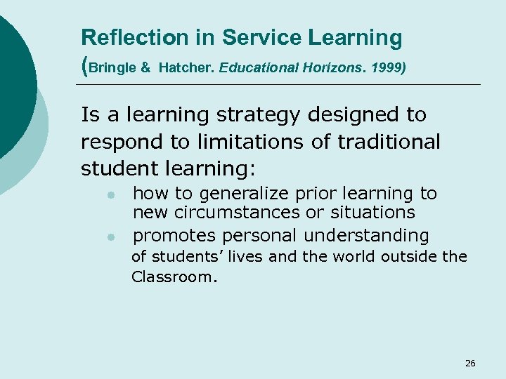 Reflection in Service Learning (Bringle & Hatcher. Educational Horizons. 1999) Is a learning strategy
