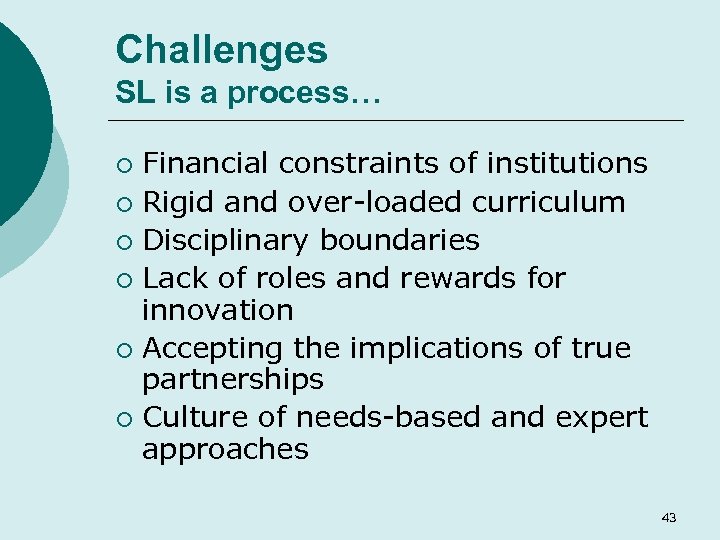 Challenges SL is a process… Financial constraints of institutions ¡ Rigid and over-loaded curriculum