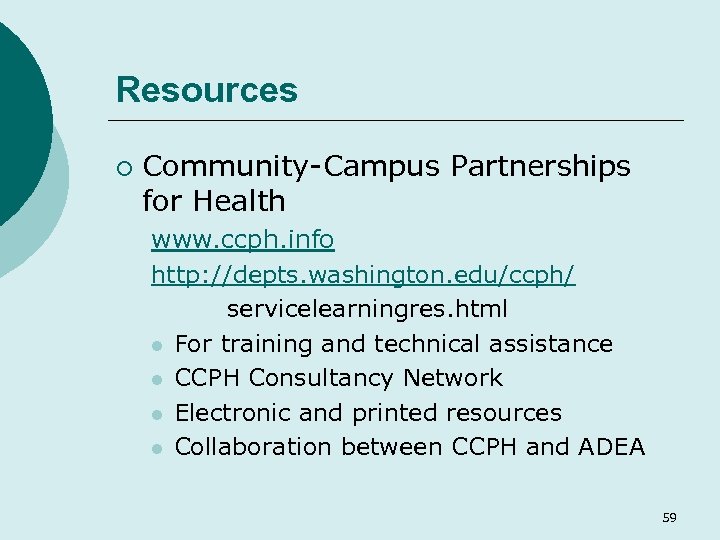 Resources ¡ Community-Campus Partnerships for Health www. ccph. info http: //depts. washington. edu/ccph/ servicelearningres.