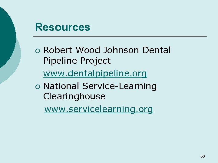 Resources Robert Wood Johnson Dental Pipeline Project www. dentalpipeline. org ¡ National Service-Learning Clearinghouse