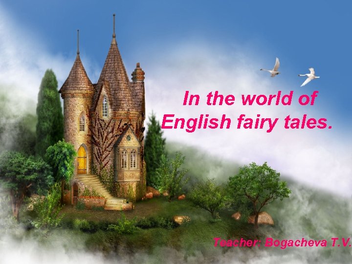 In the world of English fairy tales. Teacher: Bogacheva T. V. 