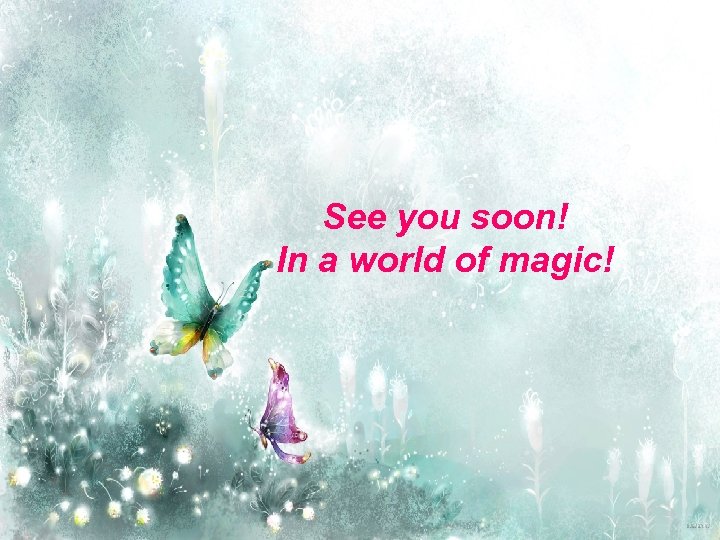 See you soon! In a world of magic! 