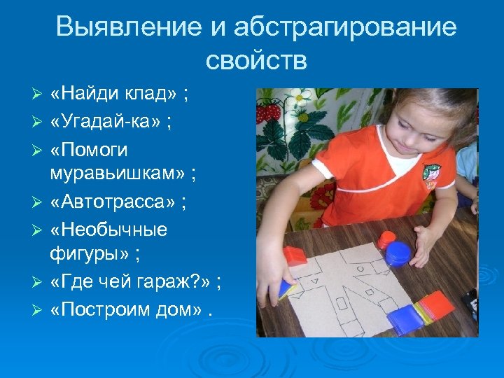 Выявление и абстрагирование свойств «Найди клад» ; Ø «Угадай-ка» ; Ø «Помоги муравьишкам» ;