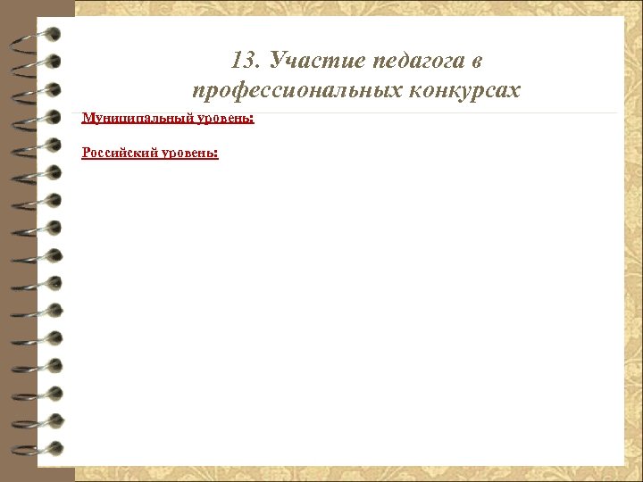 13. Участие педагога в профессиональных конкурсах Муниципальный уровень: Российский уровень: 