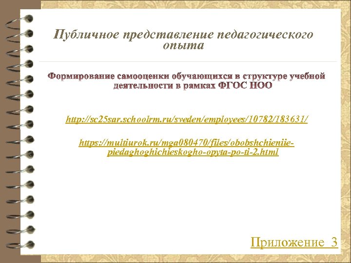 Публичное представление педагогического опыта http: //sc 25 sar. schoolrm. ru/sveden/employees/10782/183631/ https: //multiurok. ru/mga 080470/files/obobshchieniiepiedaghoghichieskogho-opyta-po-ti-2.